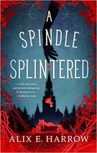 A Spindle Splintered by Alix E. Harrow 