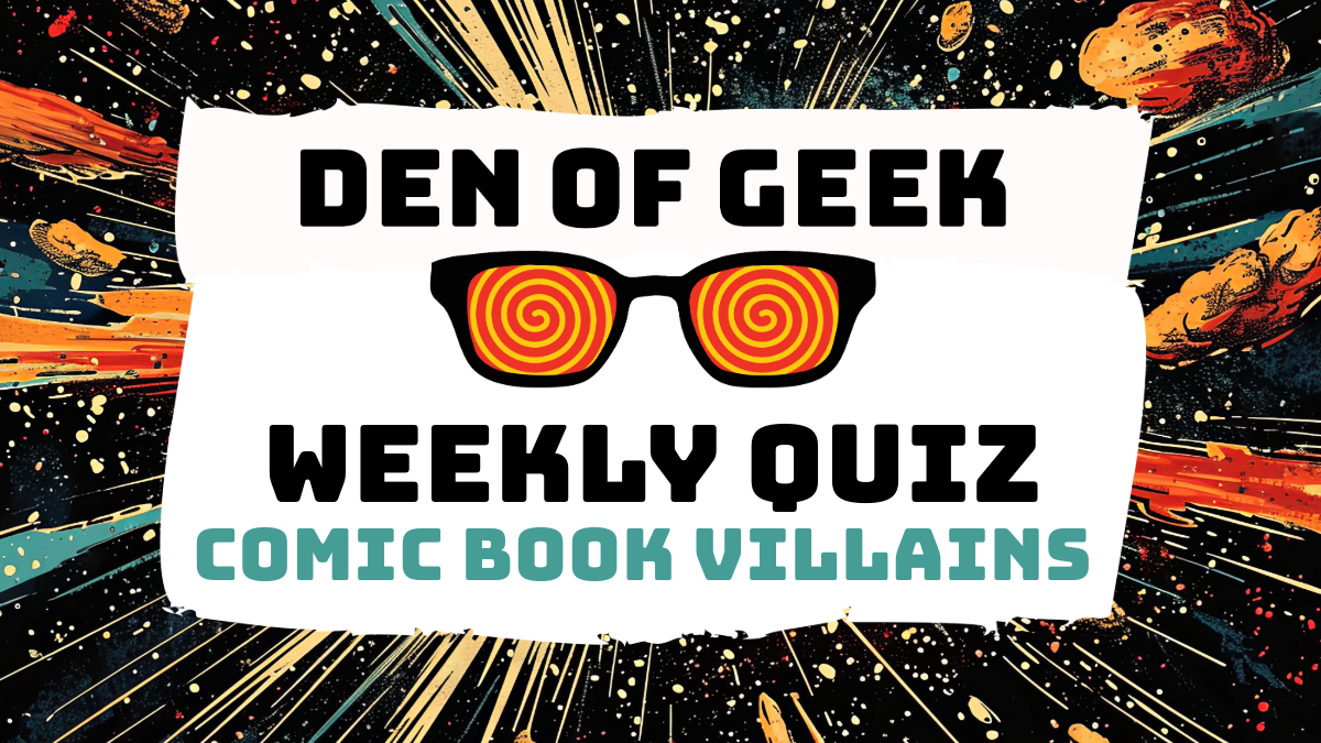 The Den of Geek Weekly Quiz! Comic Book Movie & TV Villains